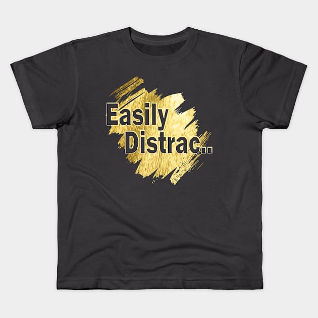 Easily Distrac.. Kids T-Shirt by TeeText